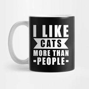 I Like Cats More Than I Like People - Funny Cat - Quote Mug